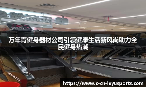万年青健身器材公司引领健康生活新风尚助力全民健身热潮