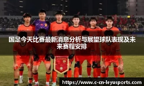 国足今天比赛最新消息分析与展望球队表现及未来赛程安排